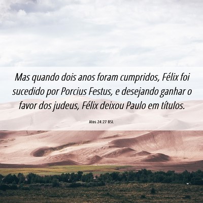 Picture 06 - Atos 24:27 BSL - Mas quando dois anos foram cumpridos, Félix foi - Bible Verse Picture