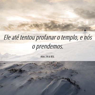Picture 06 - Atos 24:6 BSL - Ele até tentou profanar o templo, e nós o - Bible Verse Picture