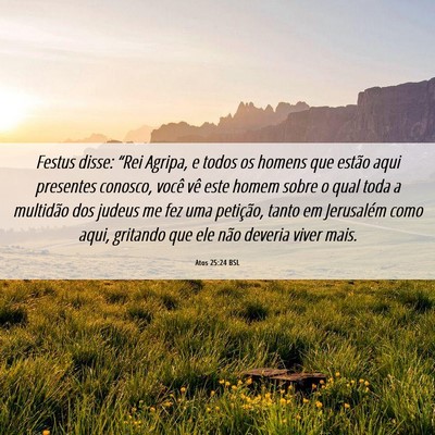 Picture 06 - Atos 25:24 BSL - Festus disse: “Rei Agripa, e todos os homens - Bible Verse Picture