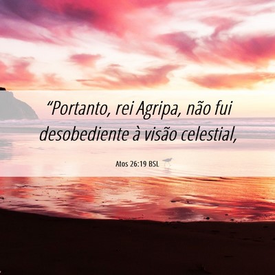 Picture 06 - Atos 26:19 BSL - “Portanto, rei Agripa, não fui desobediente à - Bible Verse Picture
