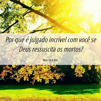 Picture 06 - Atos 26:8 BSL - Por que é julgado incrível com você se Deus - Bible Verse Picture