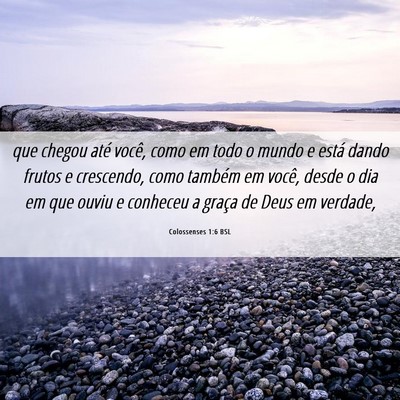 Picture 06 - Colossenses 1:6 BSL - que chegou até você, como em todo o mundo e - Bible Verse Picture