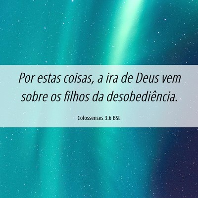 Picture 06 - Colossenses 3:6 BSL - Por estas coisas, a ira de Deus vem sobre os - Bible Verse Picture