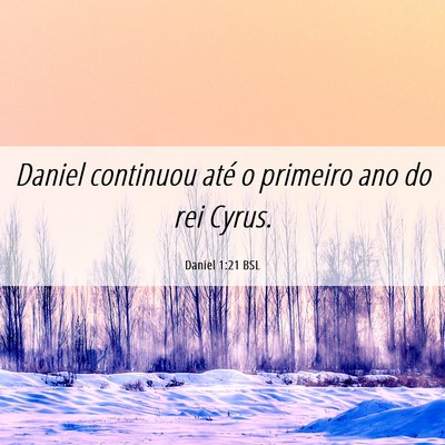 Picture 06 - Daniel 1:21 BSL - Daniel continuou até o primeiro ano do rei - Bible Verse Picture
