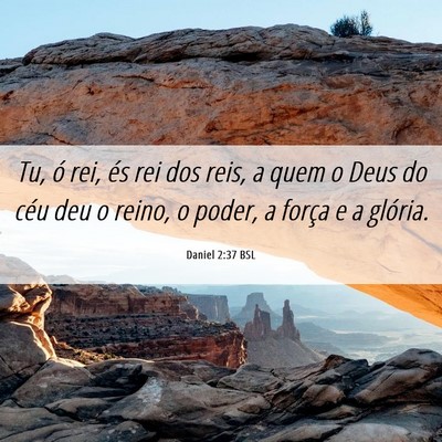 Picture 06 - Daniel 2:37 BSL - Tu, ó rei, és rei dos reis, a quem o Deus do - Bible Verse Picture