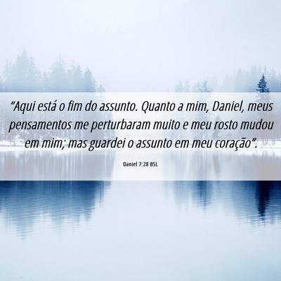 Picture 06 - Daniel 7:28 BSL - “Aqui está o fim do assunto. Quanto a mim, - Bible Verse Picture