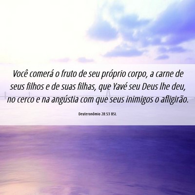 Picture 06 - Deuteronômio 28:53 BSL - Você comerá o fruto de seu próprio corpo, a - Bible Verse Picture