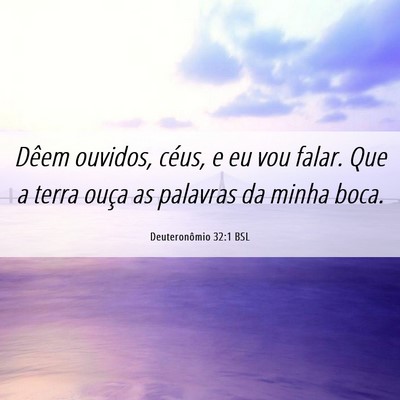 Picture 06 - Deuteronômio 32:1 BSL - Dêem ouvidos, céus, e eu vou falar. Que a terra - Bible Verse Picture