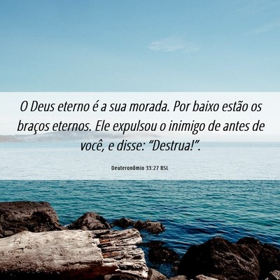 Picture 06 - Deuteronômio 33:27 BSL - O Deus eterno é a sua morada. Por baixo estão - Bible Verse Picture