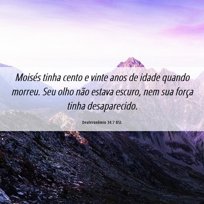 Picture 06 - Deuteronômio 34:7 BSL - Moisés tinha cento e vinte anos de idade quando - Bible Verse Picture