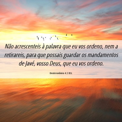 Picture 06 - Deuteronômio 4:2 BSL - Não acrescenteis à palavra que eu vos ordeno, - Bible Verse Picture