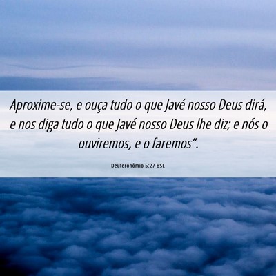 Picture 06 - Deuteronômio 5:27 BSL - Aproxime-se, e ouça tudo o que Javé nosso Deus - Bible Verse Picture
