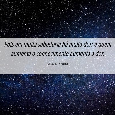 Picture 06 - Eclesiastes 1:18 BSL - Pois em muita sabedoria há muita dor; e quem - Bible Verse Picture
