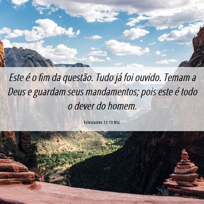 Picture 06 - Eclesiastes 12:13 BSL - Este é o fim da questão. Tudo já foi ouvido. - Bible Verse Picture