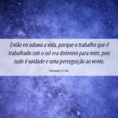 Picture 06 - Eclesiastes 2:17 BSL - Então eu odiava a vida, porque o trabalho que é - Bible Verse Picture