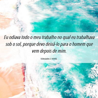 Picture 06 - Eclesiastes 2:18 BSL - Eu odiava todo o meu trabalho no qual eu - Bible Verse Picture