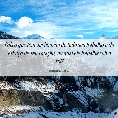 Picture 06 - Eclesiastes 2:22 BSL - Pois o que tem um homem de todo seu trabalho e do - Bible Verse Picture