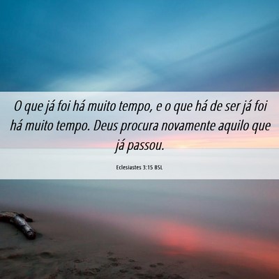 Picture 06 - Eclesiastes 3:15 BSL - O que já foi há muito tempo, e o que há de ser - Bible Verse Picture