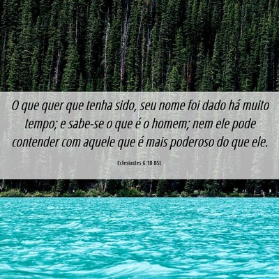 Picture 06 - Eclesiastes 6:10 BSL - O que quer que tenha sido, seu nome foi dado há - Bible Verse Picture