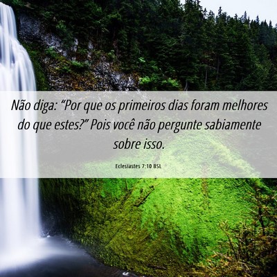 Picture 06 - Eclesiastes 7:10 BSL - Não diga: “Por que os primeiros dias foram - Bible Verse Picture