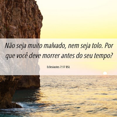 Picture 06 - Eclesiastes 7:17 BSL - Não seja muito malvado, nem seja tolo. Por que - Bible Verse Picture