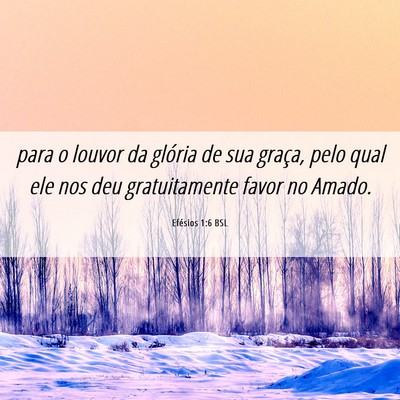 Picture 06 - Efésios 1:6 BSL - para o louvor da glória de sua graça, pelo qual - Bible Verse Picture