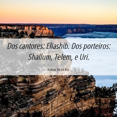 Picture 06 - Esdras 10:24 BSL - Dos cantores: Eliashib. Dos porteiros: Shallum, - Bible Verse Picture
