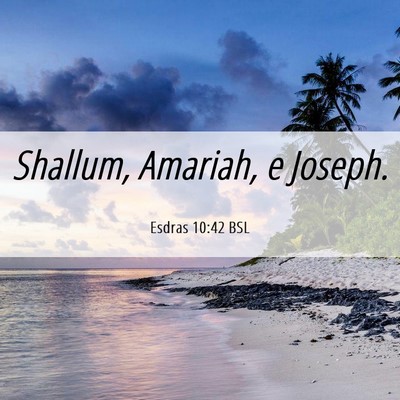 Picture 06 - Esdras 10:42 BSL - Shallum, Amariah, e - Bible Verse Picture