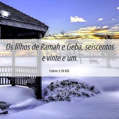 Picture 06 - Esdras 2:26 BSL - Os filhos de Ramah e Geba, seiscentos e vinte e - Bible Verse Picture