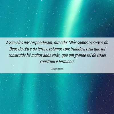 Picture 06 - Esdras 5:11 BSL - Assim eles nos responderam, dizendo: “Nós - Bible Verse Picture