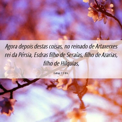 Picture 06 - Esdras 7:1 BSL - Agora depois destas coisas, no reinado de - Bible Verse Picture