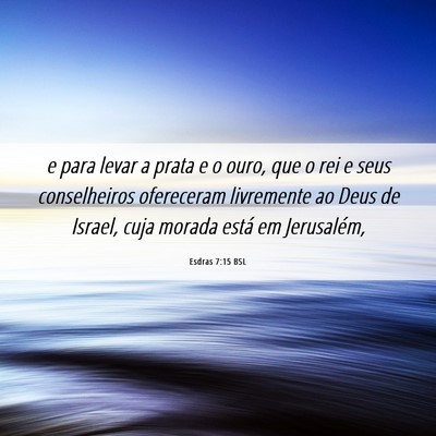 Picture 06 - Esdras 7:15 BSL - e para levar a prata e o ouro, que o rei e seus - Bible Verse Picture