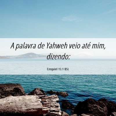 Picture 06 - Ezequiel 15:1 BSL - A palavra de Yahweh veio até mim, - Bible Verse Picture