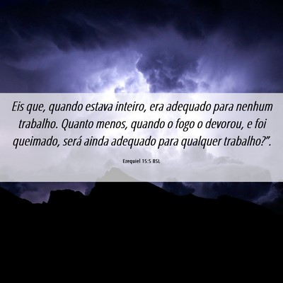 Picture 06 - Ezequiel 15:5 BSL - Eis que, quando estava inteiro, era adequado para - Bible Verse Picture