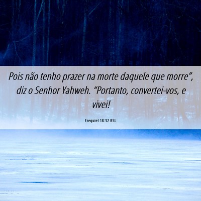 Picture 06 - Ezequiel 18:32 BSL - Pois não tenho prazer na morte daquele que - Bible Verse Picture