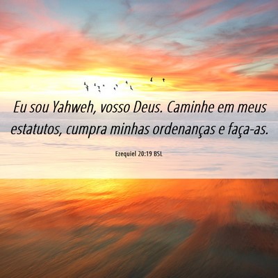 Picture 06 - Ezequiel 20:19 BSL - Eu sou Yahweh, vosso Deus. Caminhe em meus - Bible Verse Picture