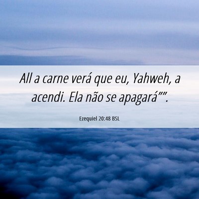 Picture 06 - Ezequiel 20:48 BSL - All a carne verá que eu, Yahweh, a acendi. Ela - Bible Verse Picture