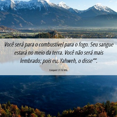 Picture 06 - Ezequiel 21:32 BSL - Você será para o combustível para o fogo. Seu - Bible Verse Picture