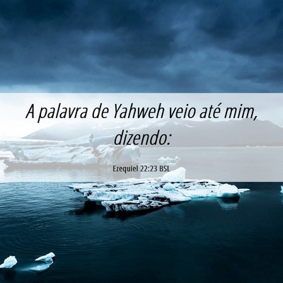 Picture 06 - Ezequiel 22:23 BSL - A palavra de Yahweh veio até mim, - Bible Verse Picture