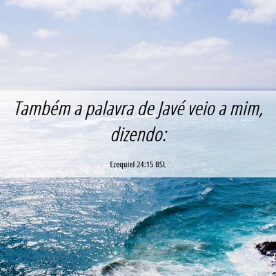Picture 06 - Ezequiel 24:15 BSL - Também a palavra de Javé veio a mim, - Bible Verse Picture