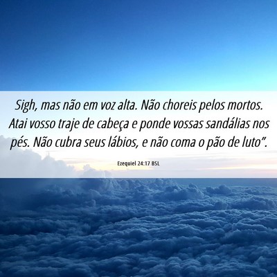 Picture 06 - Ezequiel 24:17 BSL - Sigh, mas não em voz alta. Não choreis pelos - Bible Verse Picture