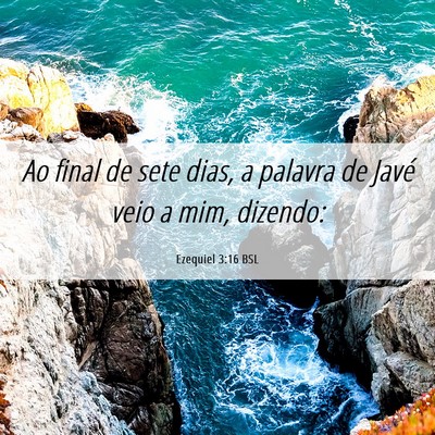 Picture 06 - Ezequiel 3:16 BSL - Ao final de sete dias, a palavra de Javé veio a - Bible Verse Picture