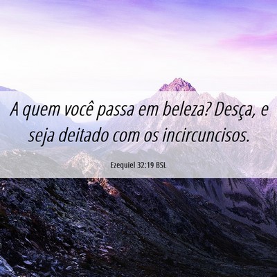 Picture 06 - Ezequiel 32:19 BSL - A quem você passa em beleza? Desça, e seja - Bible Verse Picture