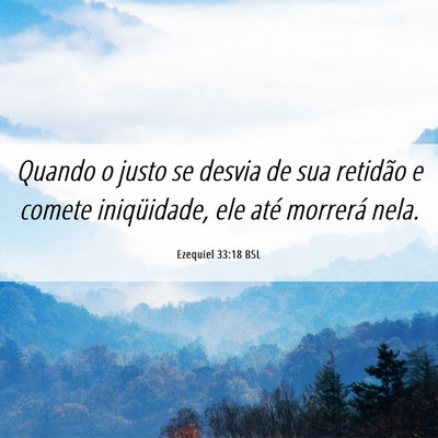 Picture 06 - Ezequiel 33:18 BSL - Quando o justo se desvia de sua retidão e comete - Bible Verse Picture