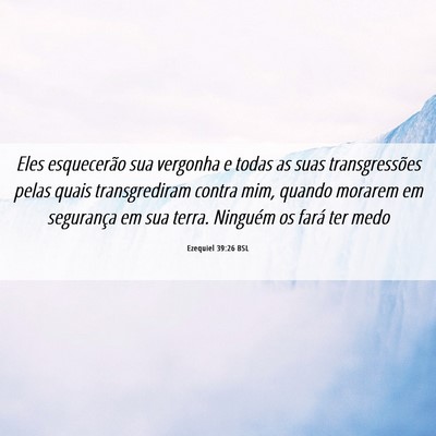 Picture 06 - Ezequiel 39:26 BSL - Eles esquecerão sua vergonha e todas as suas - Bible Verse Picture