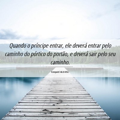 Picture 06 - Ezequiel 46:8 BSL - Quando o príncipe entrar, ele deverá entrar - Bible Verse Picture