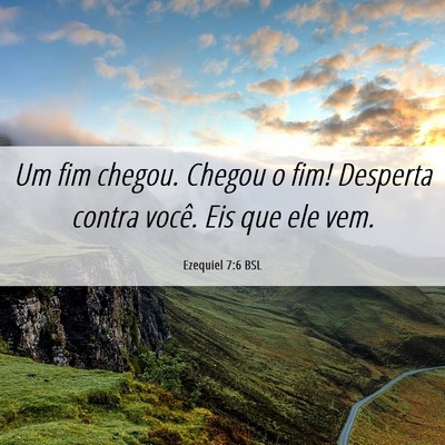 Picture 06 - Ezequiel 7:6 BSL - Um fim chegou. Chegou o fim! Desperta contra - Bible Verse Picture