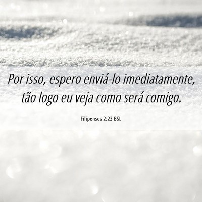 Picture 06 - Filipenses 2:23 BSL - Por isso, espero enviá-lo imediatamente, tão - Bible Verse Picture