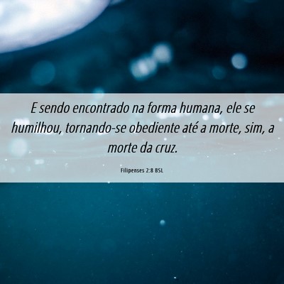 Picture 06 - Filipenses 2:8 BSL - E sendo encontrado na forma humana, ele se - Bible Verse Picture