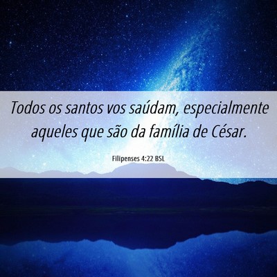 Picture 06 - Filipenses 4:22 BSL - Todos os santos vos saúdam, especialmente - Bible Verse Picture